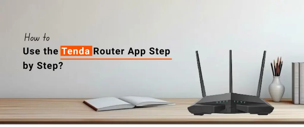 How to Use the Tenda Router App Step by Step